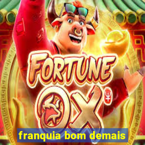 franquia bom demais